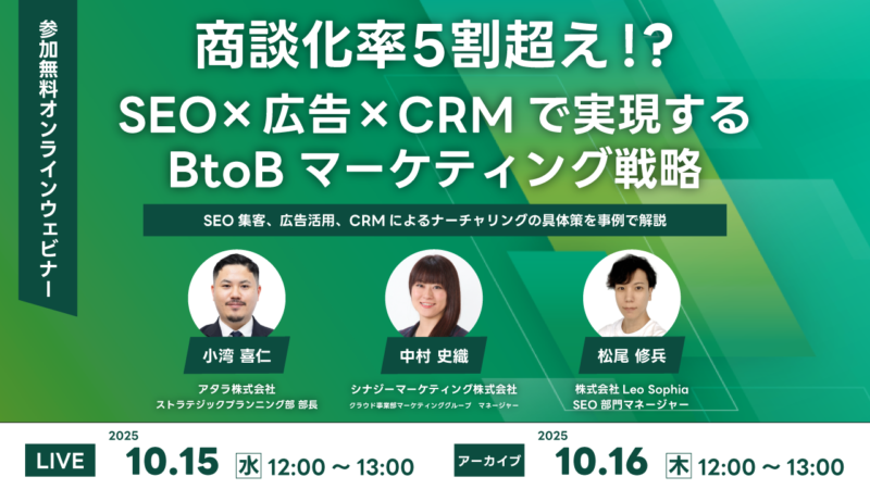 【無料ウェビナー】商談化率5割超え！？SEO×広告×CRMで実現するBtoBマーケティング戦略 ~SEO集客、広告活用、CRMによるナーチャリングの具体策を事例で解説~